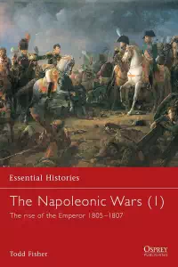 The Napoleonic Wars 1 - The rise of the Emperor 1805-1807 - Todd Fisher